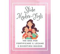 Sfide Madre e Figli: Challenges per mamma - 100 Idee per Fortificare il Legame e Divertirsi Insieme - Idea Regalo Festa della mamma Originale