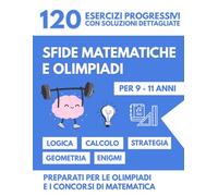 Sfide Matematiche e Olimpiadi per 9-11 Anni: Allenamento per le Competizioni - 120 Esercizi Progressivi con Soluzioni