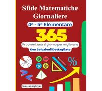 Sfide Matematiche Giornaliere (4ª - 5ª Elementare): 365 problemi, uno al giorno per migliorare Con Soluzioni Dettagliate