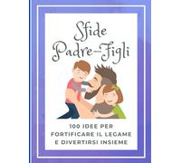 Sfide Padre e Figli: Challenges per papà - 100 Idee per Fortificare il Legame e Divertirsi Insieme - Idea Regalo Festa del papà Originale