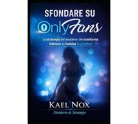 SFONDARE SU ONLYFANS: La strategia del desiderio che trasforma follower in fedeltà (e profitti)