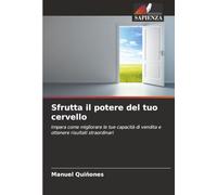 Sfrutta il potere del tuo cervello: Impara come migliorare le tue capacità di vendita e ottenere risultati straordinari