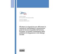 Sfruttare la migrazione per affrontare la carenza di manodopera e promuovere posti di lavoro di qualità nell'Unione Europea: un'analisi comparativa ... di integrazione e del dialogo sociale