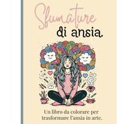 Sfumature di ansia: Un libro da colorare per trasformare l'ansia in arte.