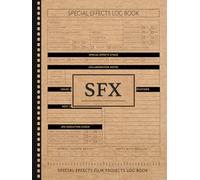 SFX Special Effects Film Projects Log Book: Capture Every Burst. Ideal for Movie Artists, Stunt Coordinators & Filmmakers