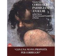 Sgarbi,Vittorio. - Correggio, Parmigianino e Anselmi nella Chiesa di San Giovann