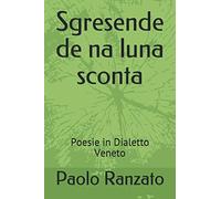 Sgresende de na luna sconta: Poesie in Dialetto Veneto