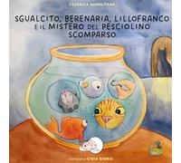 Sgualcito, Berenaria, Lillofranco e il mistero del pesciolino scomparso. Ediz. illustrata