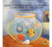 Sgualcito, Berenaria, Lillofranco e il mistero del pesciolino scomparso. Ediz. illustrata