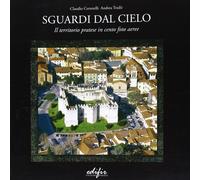 Sguardi dal cielo. Il territorio pratese in cento foto aeree - [Edifir]