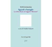 Libri Toti Scialoja - Sguardi E Battaglie. La Critica D'arte Nei Saggi Di Mercur
