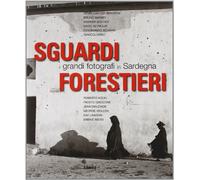 Sguardi forestieri. I grandi fotografi in Sardegna. Ediz. illustrata