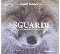 Sguardi. La fotografia e la poesia incontrano la fauna alpina. Ediz. illustrata