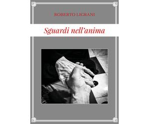 Sguardi nell’anima di Roberto Ligrani, 2019, Youcanprint