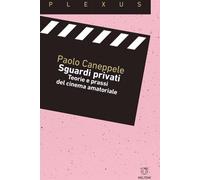 Sguardi privati. Teorie e prassi del cinema amatoriale - Caneppele Paolo