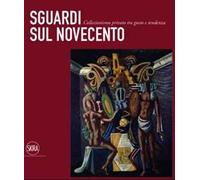 Sguardi sul Novecento. Collezionismo privato tra gusto e tendenza. Ediz. illustrata