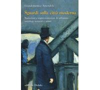 Sguardi sulla città moderna. Narrazioni e rappresentazioni di urbanisti, s...
