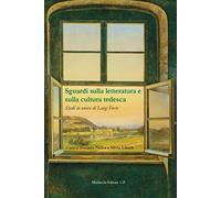 Sguardi sulla letteratura e sulla cultura tedesca. Studi in onore di Luigi Forte. Ediz. italiana e tedesca