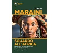 SGUARDO ALL'AFRICA. REPORTAGE, RICORDI, RACCONTI DEL CONTINENTE NERO - MARAINI