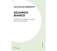 Sguardo bianco. Politiche e pratiche visuali della bianchezza