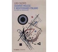 Libri Luigi Cazzato - Sguardo Inglese E Mediterraneo Italiano. Alle Radici Del M
