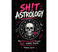 SH!T ASTROLOGY: The hilarious guide to your toxic Zodiac traits