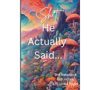 Sh*t He Actually Said Notebook: A Useful Journal For Keeping The Receipts or School, Office, etc.- 120 Lined Pages (6x9 in.)