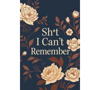 Sh*t I Can’t Remember: Elegant Password Organizer & Lined Notebook for Women | Funny Gift for Everyday Use: Beautiful Floral Password Log Book with A-Z Tabs and Extra Lined Pages for Notes & Ideas