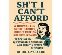Sh*t I Can't Afford: A Snarky Budget Tracker for the Financially Screaming and Emotionally Self Aware
