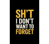 Sh*t I Don’t Want to Forget: A Journal for the Chronically Distracted: Because My Brain Has the Memory of a Goldfish