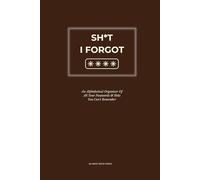 Sh*t I Forgot: An Intelligent Internet Password Logbook with Organized Alphabetical Pages & Bonus Information Sections (Perfect Gift for Forgetful People With Too Many Passwords)