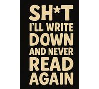 Sh*t I’ll Write Down and Never Read Again: Funny Blank Notebook for Random Thoughts and Useless Notes | Gag Gift for Women, Men, Coworkers, and ... Pages | Sarcastic Journal for Everyday Chaos