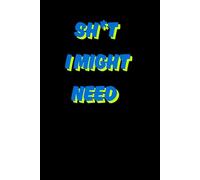 Sh*t I Might Need: Funny Gift Notebook Journal, Gift For Co-workers, Friends and Family, A Funny Notebook Gift for Seniors |Gag gifts for women, men, ... & Notebook| The best gift idea| senior gifts