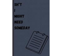 Sh*t I Might Need Someday: Humorous Gag Gift Notebook for Everyday Writing