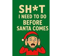 Sh*t I Need to Do Before Santa Comes: A Funny Christmas Planner & Sarcastic Holiday Notebook