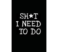 SH*T I NEED TO DO: Funny To Do List Book For Adults. Stay Focused, Get Organized, and Achieve More Every Day. 6x9 Inches