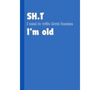 SH.T I need to write down because I'm old: Funny Gift Notebook Journal for Friends and Family printed on High Quality cover and paper - Blue edition