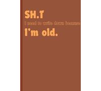 SH.T I need to write down because I'm old.: Funny Gift Notebook Journal for Friends and Family printed on High Quality cover and paper.