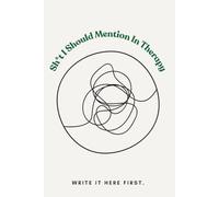 Sh*t I Should Mention in Therapy: A journal for people who need to write it down first