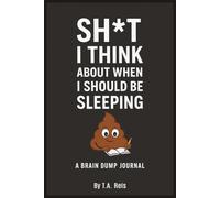 Sh*t I Think About When I Should Be Sleeping: A 5-Minute Brain Dump Journal for Overthinkers, Night Owls, and the Mentally Constipated | 6x9 inches, 151 pages