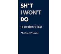 Sh*t I Won't Do (A To-Don't List) *certified 0% productive: Funny Notebook Journal Gag Gift for Friends, Family, Office Employees, Boss, Coworkers, Colleagues, Best Friend