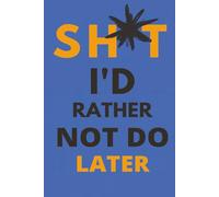 Sh*t I'd Rather Not Do Later: A Hilariously Honest Daily Planner and Task Organizer for Procrastinators, Overthinkers, and Busy Adults Who Need to Get Sh*t Done