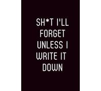 Sh*t I'll forget unless I write it down: A Funny Forgetful Person's Notebook for Notes, To-Do Lists, Reminders & Random Thoughts, The Perfect Gift for Forgetful Friends, Family & Coworkers