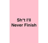Sh*t I'll Never Finish: A Funny Graph Paper Notebook for Unfinished Ideas, Sketches & Random Thoughts
