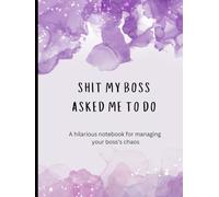 Sh*t My Boss Asked Me To Do: The ultimate sarcastic task tracker for work, For all the tasks your boss thinks you can do.