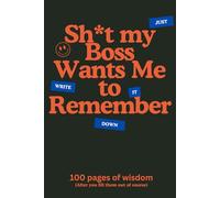 Sh*t My Boss Wants Me to Remember: 100 pages of wisdom (After you fill them out of course)