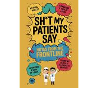 Sh*t My Patients Say - Notes From the Frontline: A Funny Notebook for Nurses, Doctors & Anyone Who's Heard Too Much