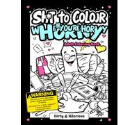 Sh*t to Color When You’re Horny: A Dirty & Hilarious Adult Coloring Book
