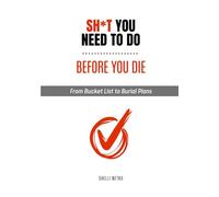 Sh*t You Need To Do Before You Die: From Bucket List To Burial Plans