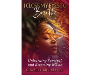 Shaaree McCalpine I Close My Eyes to Breathe (Copertina rigida)